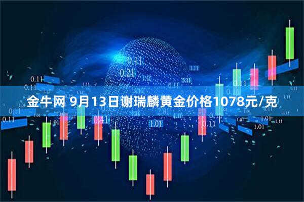 金牛网 9月13日谢瑞麟黄金价格1078元/克