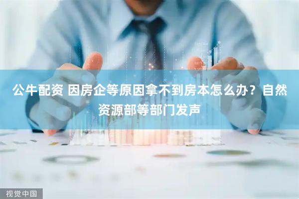 公牛配资 因房企等原因拿不到房本怎么办？自然资源部等部门发声