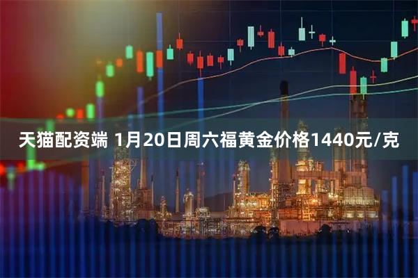 天猫配资端 1月20日周六福黄金价格1440元/克